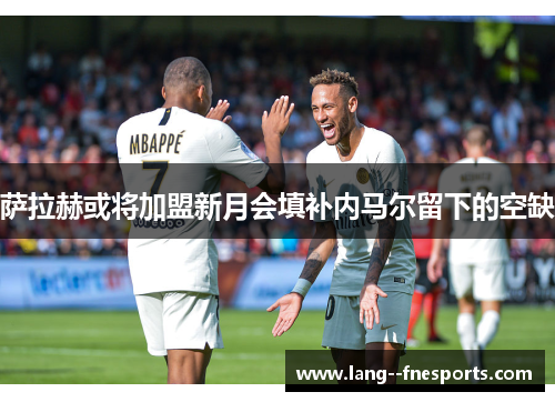 萨拉赫或将加盟新月会填补内马尔留下的空缺