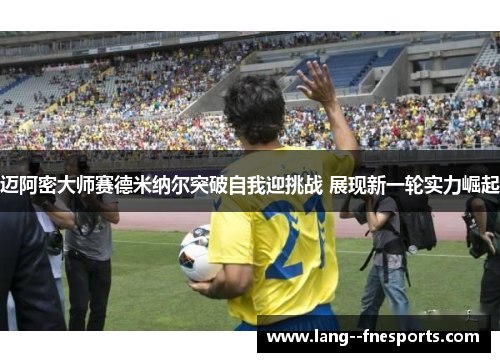 迈阿密大师赛德米纳尔突破自我迎挑战 展现新一轮实力崛起