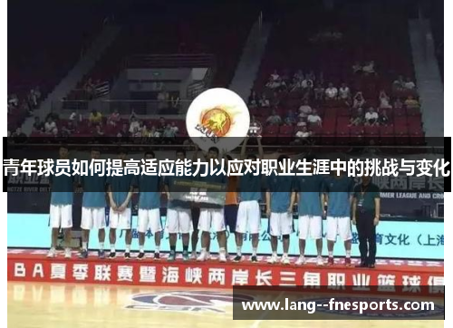 青年球员如何提高适应能力以应对职业生涯中的挑战与变化
